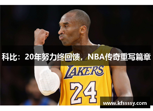 科比：20年努力终回馈，NBA传奇重写篇章